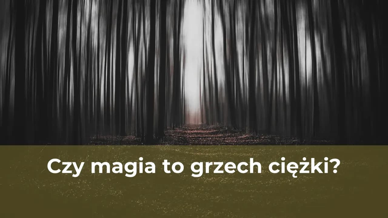 Czy magia to grzech? Religijne i moralne spojrzenie na praktyki magiczne